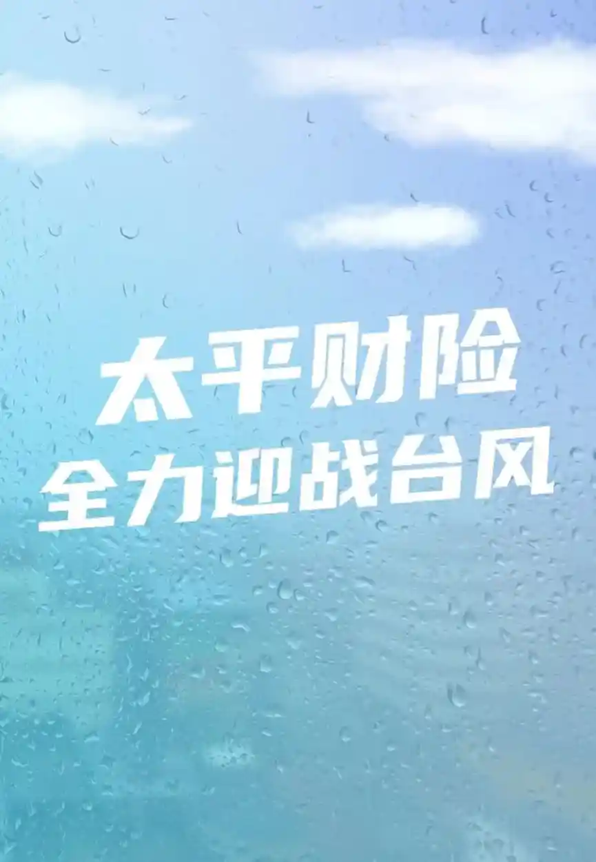 桦加沙来袭，太平财险多省联动织密全域防护网